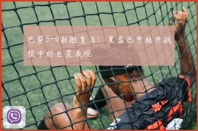 巴萨5-0狂胜皇马:复盘西甲经典战役中的巨星表现